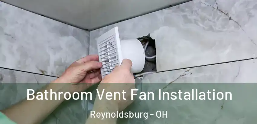 Bathroom Vent Fan Installation Reynoldsburg - OH